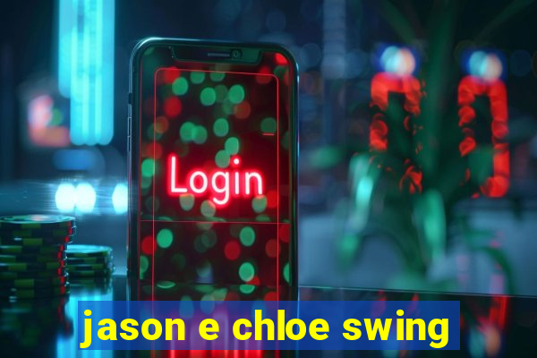 jason e chloe swing